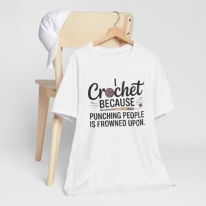 “i crochet because punching people is frowned upon” t shirt